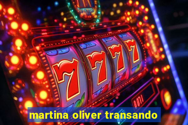 martina oliver transando